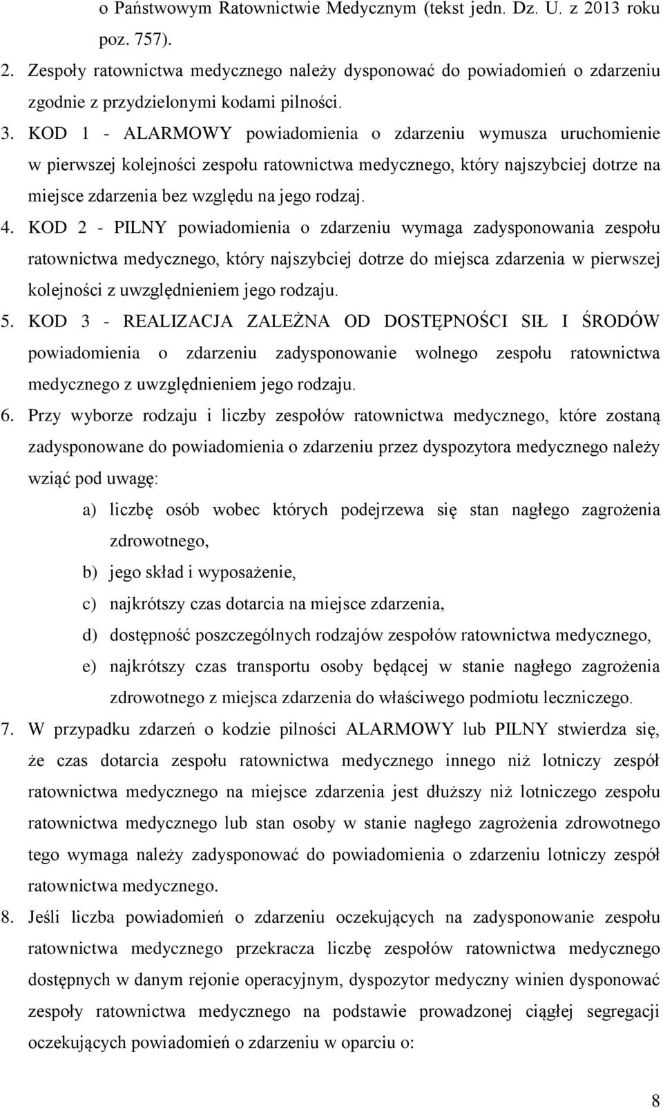 KOD 2 - PILNY powiadomienia o zdarzeniu wymaga zadysponowania zespołu ratownictwa medycznego, który najszybciej dotrze do miejsca zdarzenia w pierwszej kolejności z uwzględnieniem jego rodzaju. 5.