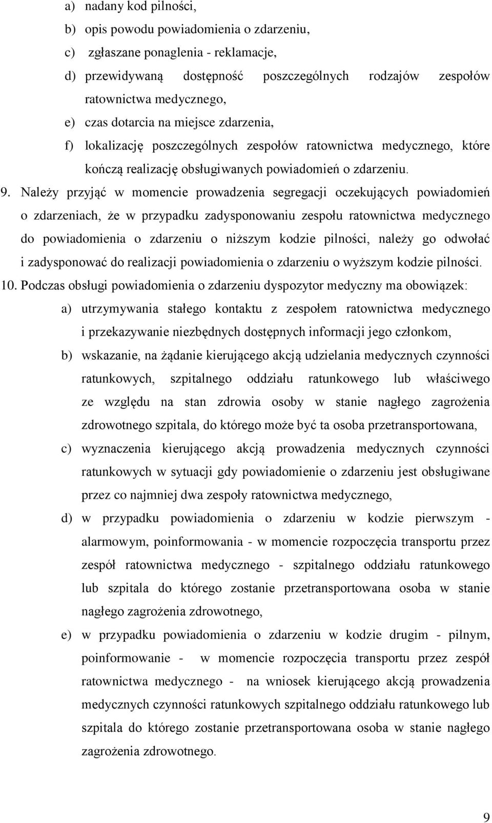 Należy przyjąć w momencie prowadzenia segregacji oczekujących powiadomień o zdarzeniach, że w przypadku zadysponowaniu zespołu ratownictwa medycznego do powiadomienia o zdarzeniu o niższym kodzie