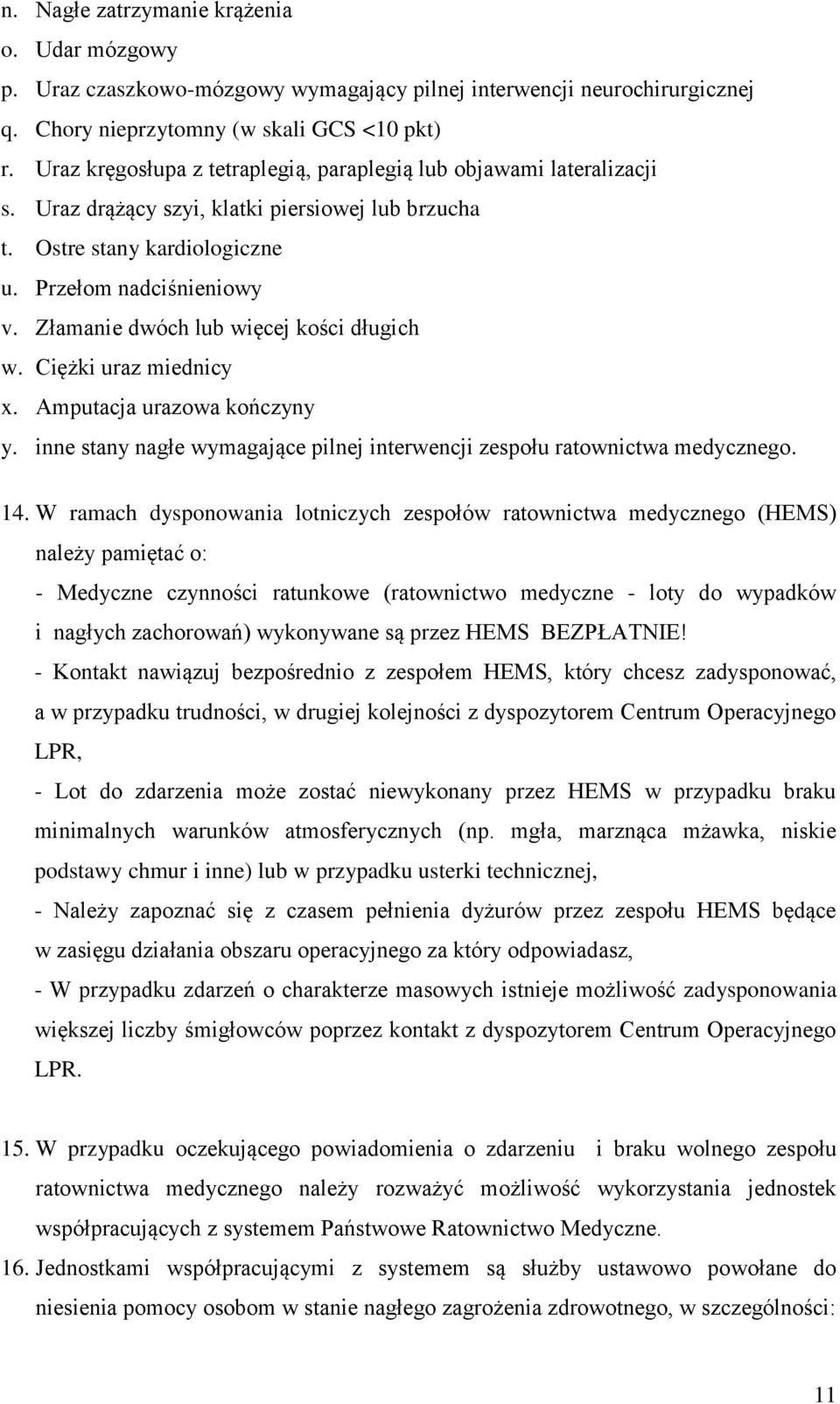 Złamanie dwóch lub więcej kości długich w. Ciężki uraz miednicy x. Amputacja urazowa kończyny y. inne stany nagłe wymagające pilnej interwencji zespołu ratownictwa medycznego. 14.