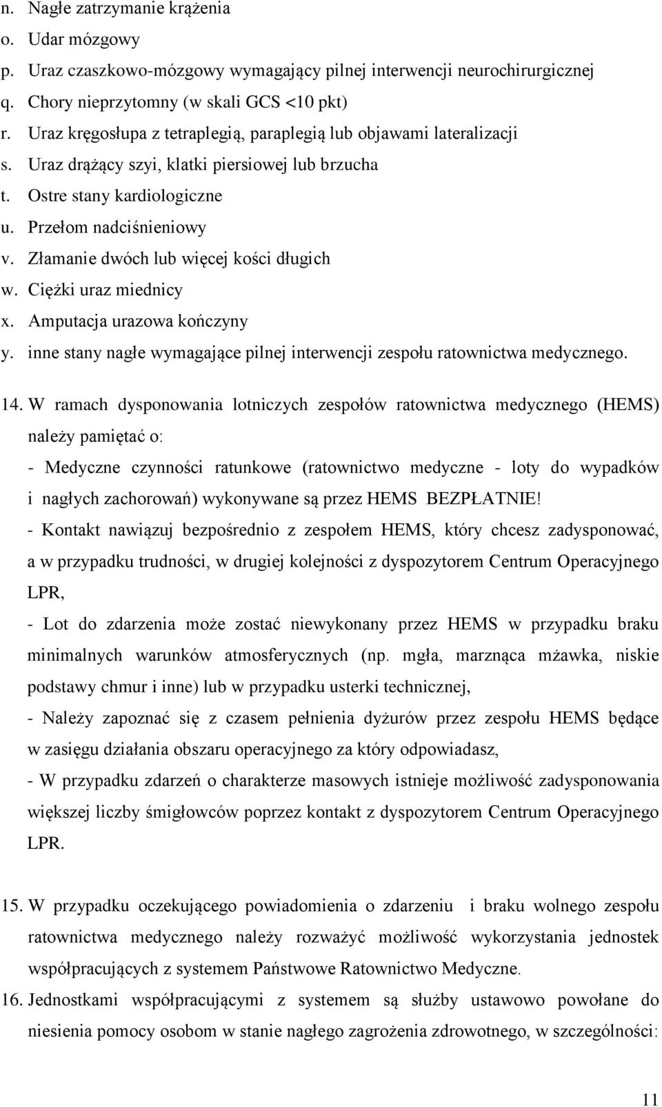 Złamanie dwóch lub więcej kości długich w. Ciężki uraz miednicy x. Amputacja urazowa kończyny y. inne stany nagłe wymagające pilnej interwencji zespołu ratownictwa medycznego. 14.