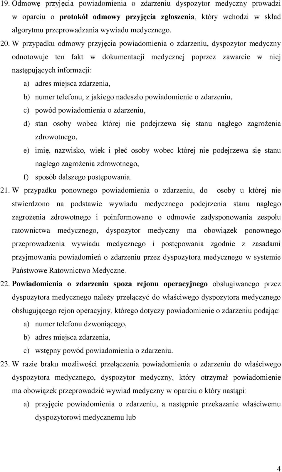 b) numer telefonu, z jakiego nadeszło powiadomienie o zdarzeniu, c) powód powiadomienia o zdarzeniu, d) stan osoby wobec której nie podejrzewa się stanu nagłego zagrożenia zdrowotnego, e) imię,