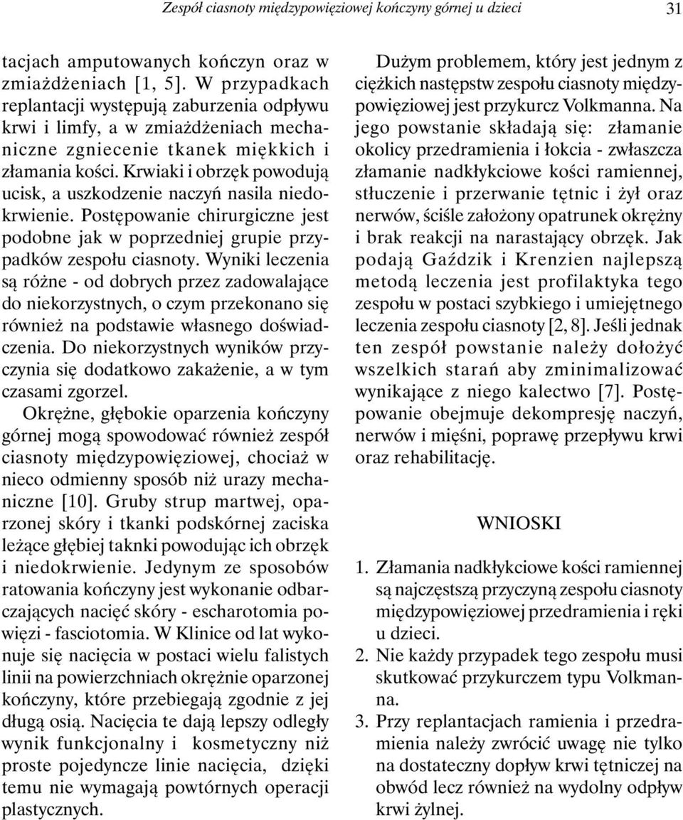 Krwiaki i obrzęk powodują ucisk, a uszkodzenie naczyń nasila niedokrwienie. Postępowanie chirurgiczne jest podobne jak w poprzedniej grupie przypadków zespołu ciasnoty.