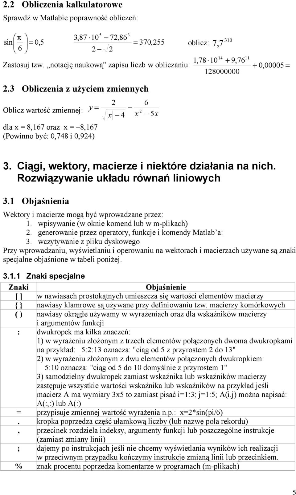 3 Obliczenia z użyciem zmiennych Oblicz wartość zmiennej: y = dla x = 8,167 oraz x = 8,167 (Powinno być: 0,748 i 0,924) 2 x 4 x 6 5x 2 3. Ciągi, wektory, macierze i niektóre działania na nich.