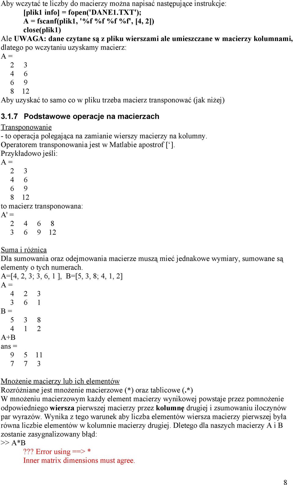 8 12 Aby uzyskać to samo co w pliku trzeba macierz transponować (jak niżej) 3.1.7 Podstawowe operacje na macierzach Transponowanie - to operacja polegająca na zamianie wierszy macierzy na kolumny.