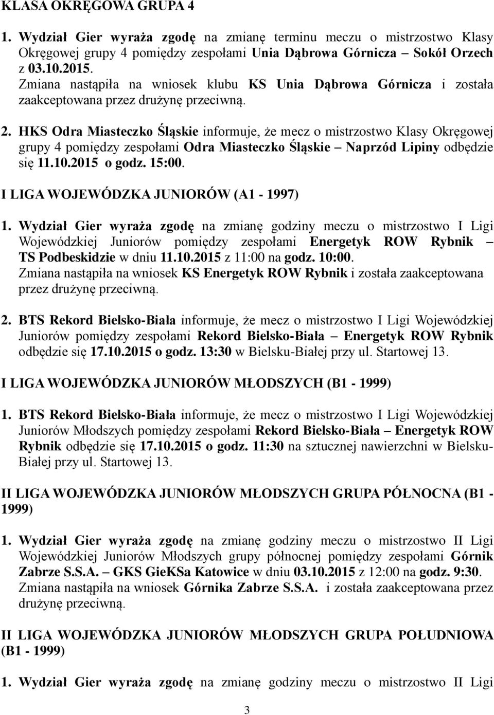 HKS Odra Miasteczko Śląskie informuje, że mecz o mistrzostwo Klasy Okręgowej grupy 4 pomiędzy zespołami Odra Miasteczko Śląskie Naprzód Lipiny odbędzie się 11.10.2015 o godz. 15:00.