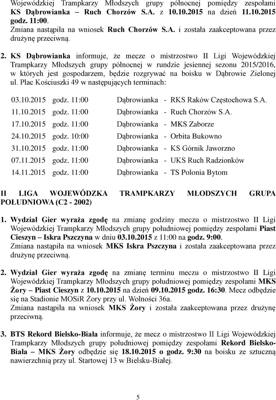 w Dąbrowie Zielonej ul. Plac Kościuszki 49 w następujących terminach: 03.10.2015 godz. 11:00 Dąbrowianka - RKS Raków Częstochowa S.A. 11.10.2015 godz. 11:00 Dąbrowianka - Ruch Chorzów S.A. 17.10.2015 godz. 11:00 Dąbrowianka - MKS Zaborze 24.