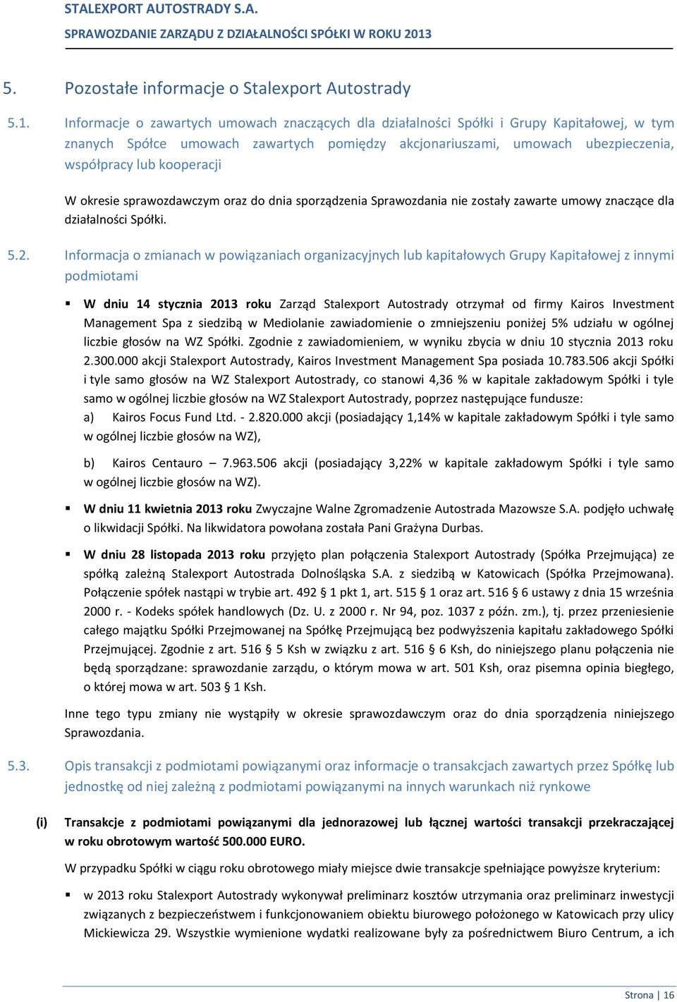 Informacje o zawartych umowach znaczących dla działalności Spółki i Grupy Kapitałowej, w tym znanych Spółce umowach zawartych pomiędzy akcjonariuszami, umowach ubezpieczenia, współpracy lub