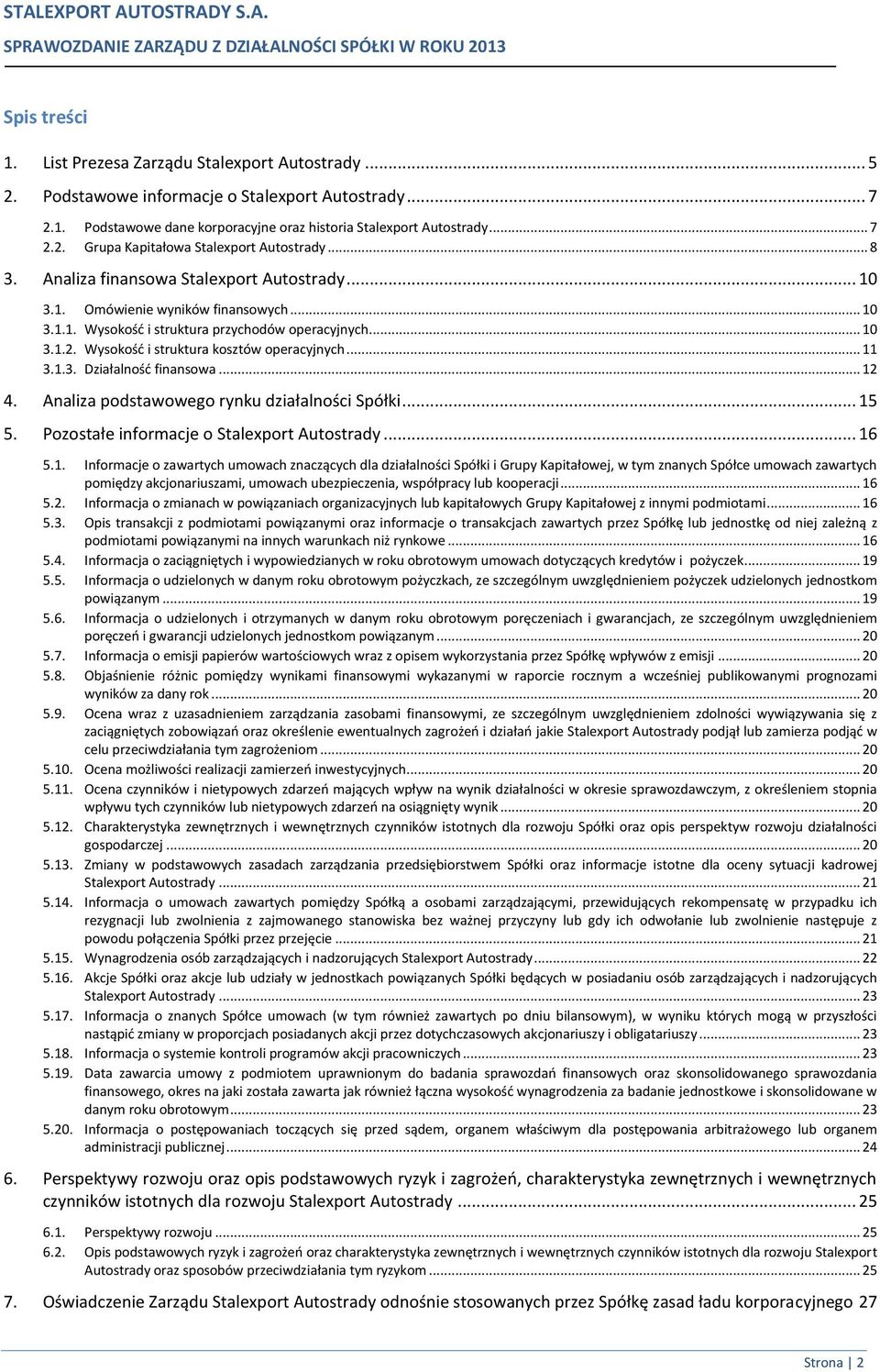 .. 10 3.1.2. Wysokość i struktura kosztów operacyjnych... 11 3.1.3. Działalność finansowa... 12 4. Analiza podstawowego rynku działalności Spółki... 15 5. Pozostałe informacje o Stalexport Autostrady.