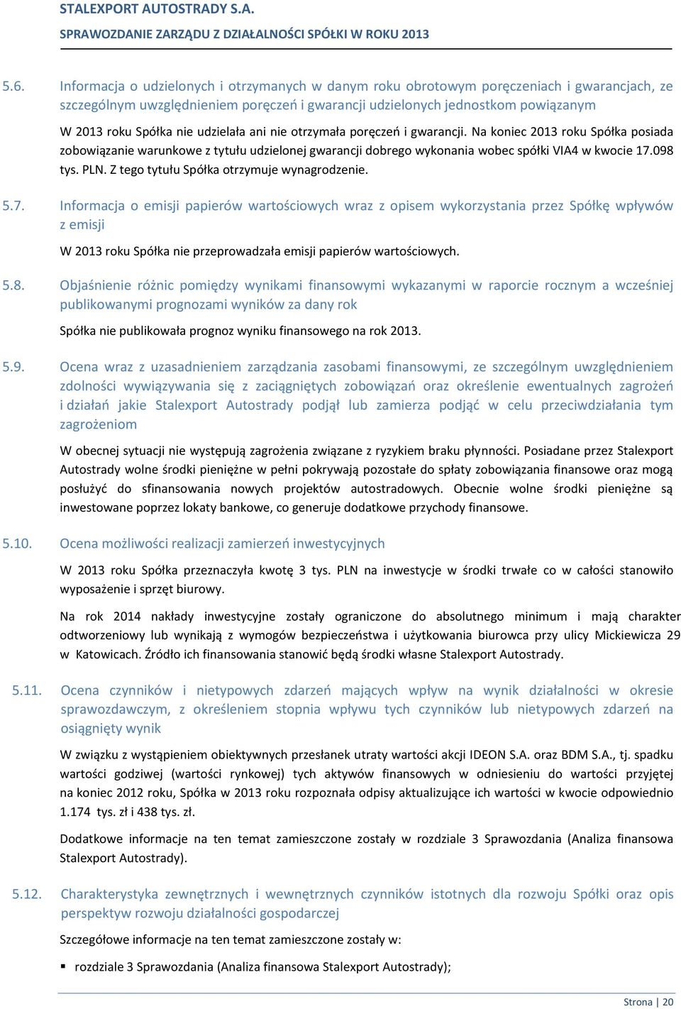 udzielała ani nie otrzymała poręczeń i gwarancji. Na koniec 2013 roku Spółka posiada zobowiązanie warunkowe z tytułu udzielonej gwarancji dobrego wykonania wobec spółki VIA4 w kwocie 17.098 tys. PLN.