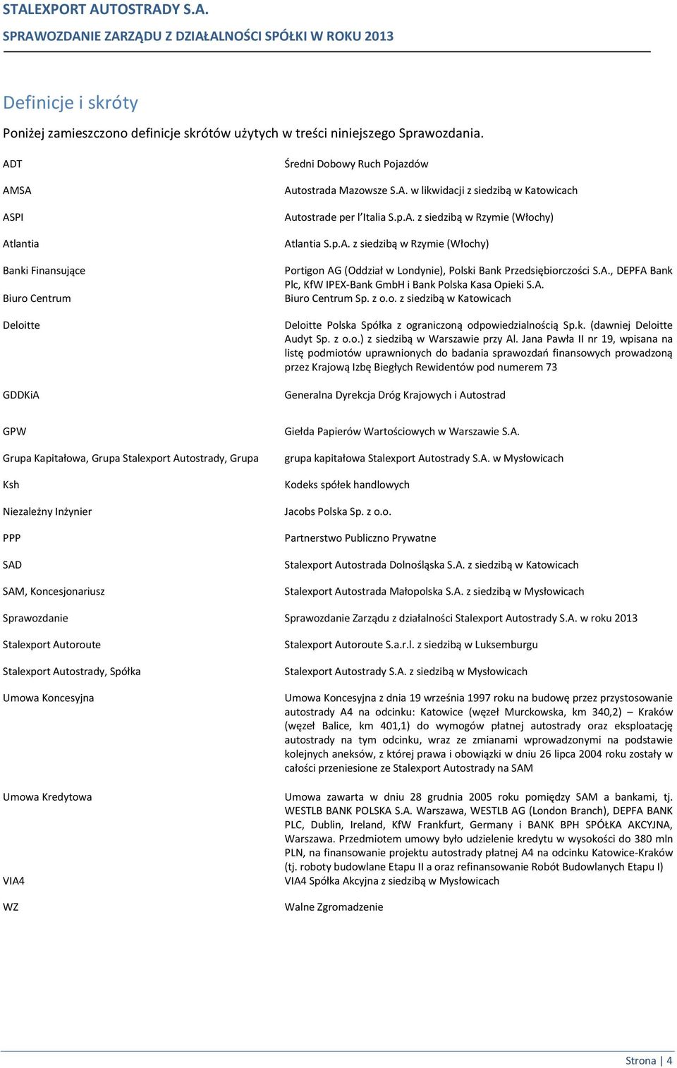 p.A. z siedzibą w Rzymie (Włochy) Portigon AG (Oddział w Londynie), Polski Bank Przedsiębiorczości S.A., DEPFA Bank Plc, KfW IPEX-Bank GmbH i Bank Polska Kasa Opieki S.A. Biuro Centrum Sp. z o.o. z siedzibą w Katowicach Deloitte Polska Spółka z ograniczoną odpowiedzialnością Sp.