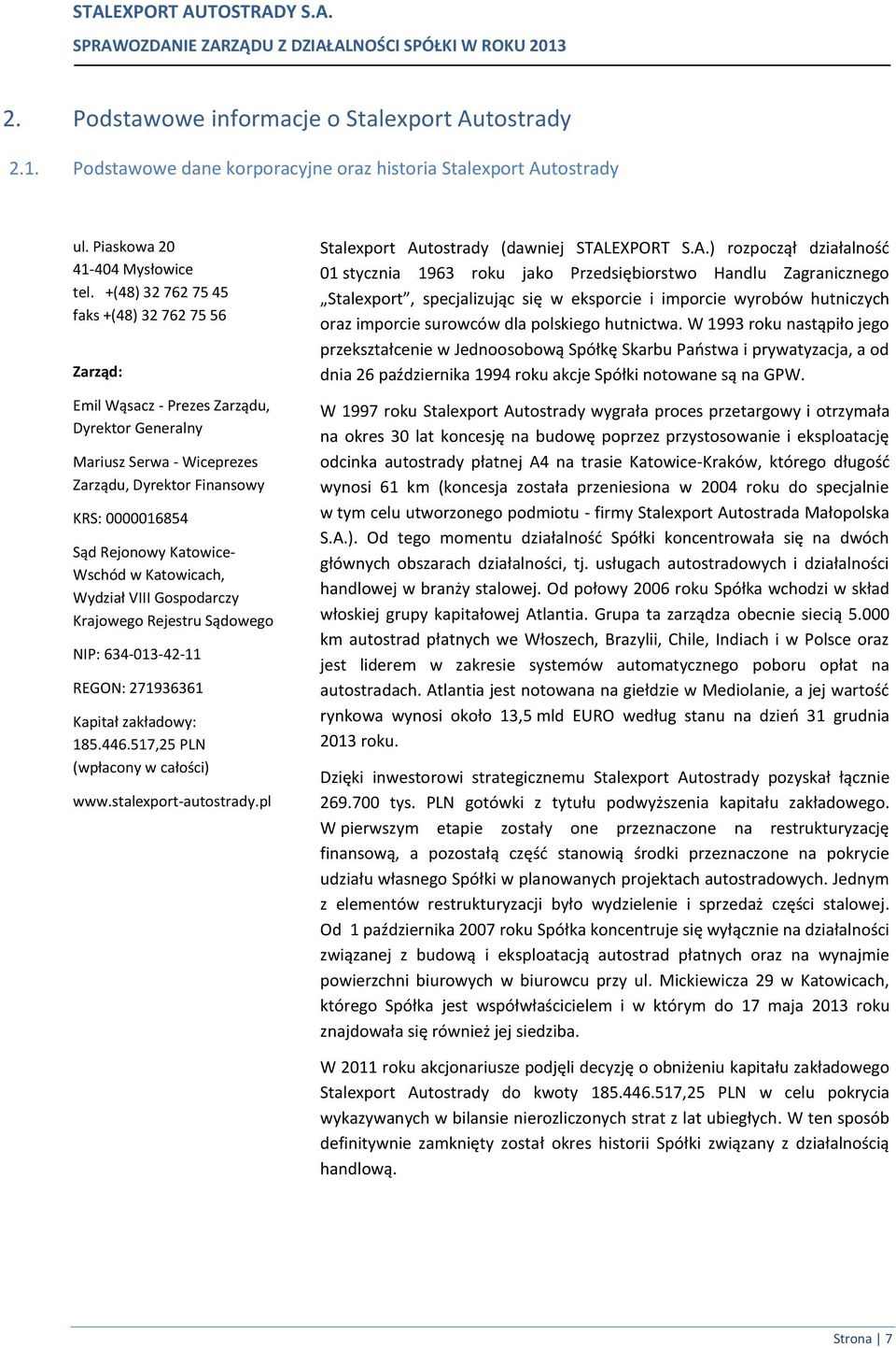 +(48) 32 762 75 45 faks +(48) 32 762 75 56 Zarząd: Emil Wąsacz - Prezes Zarządu, Dyrektor Generalny Mariusz Serwa - Wiceprezes Zarządu, Dyrektor Finansowy KRS: 0000016854 Sąd Rejonowy Katowice-
