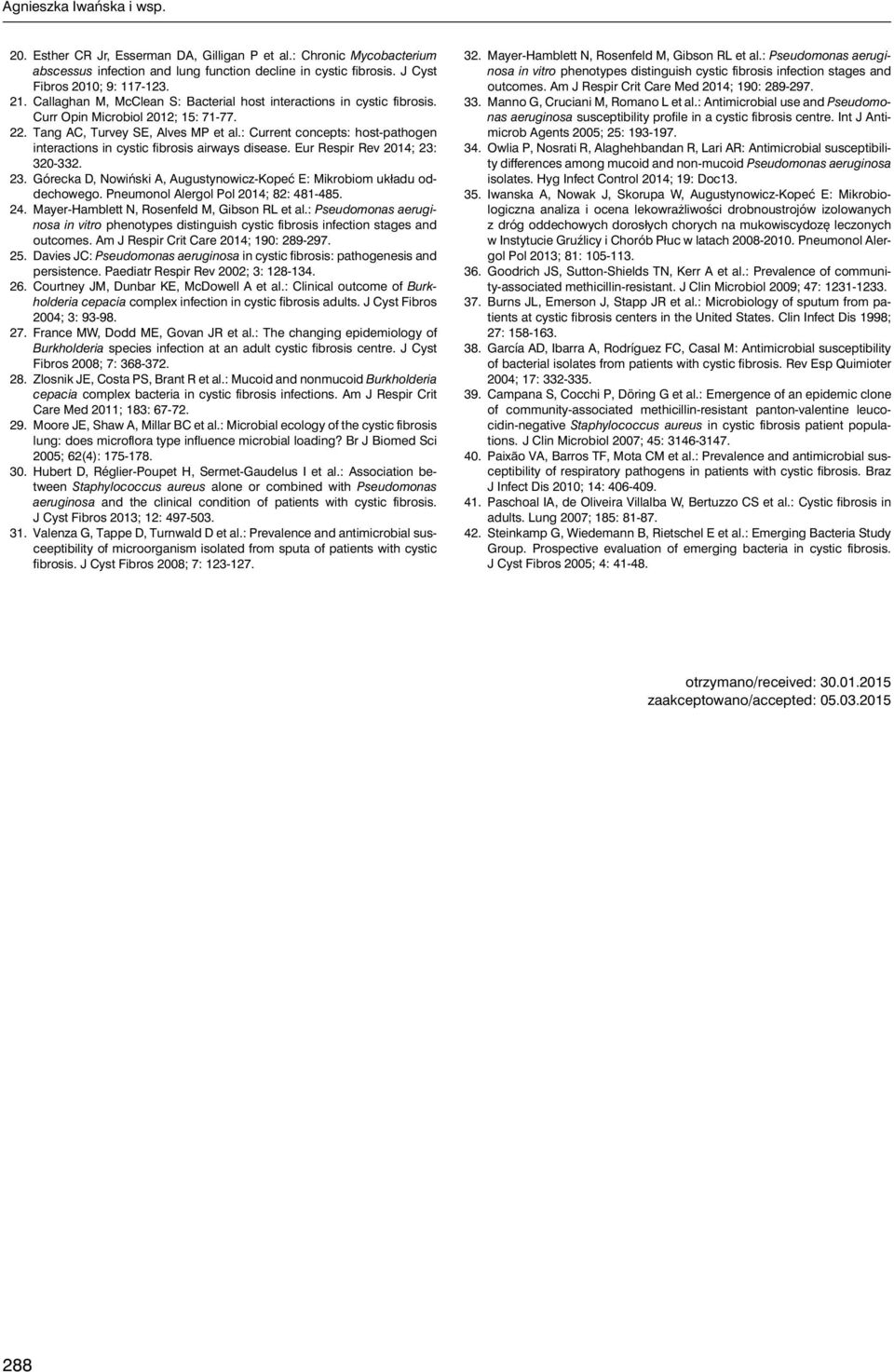 : Current concepts: host-pathogen interactions in cystic fibrosis airways disease. Eur Respir Rev 2014; 23: 320-332. 23. Górecka D, Nowiński A, Augustynowicz-Kopeć E: Mikrobiom układu oddechowego.