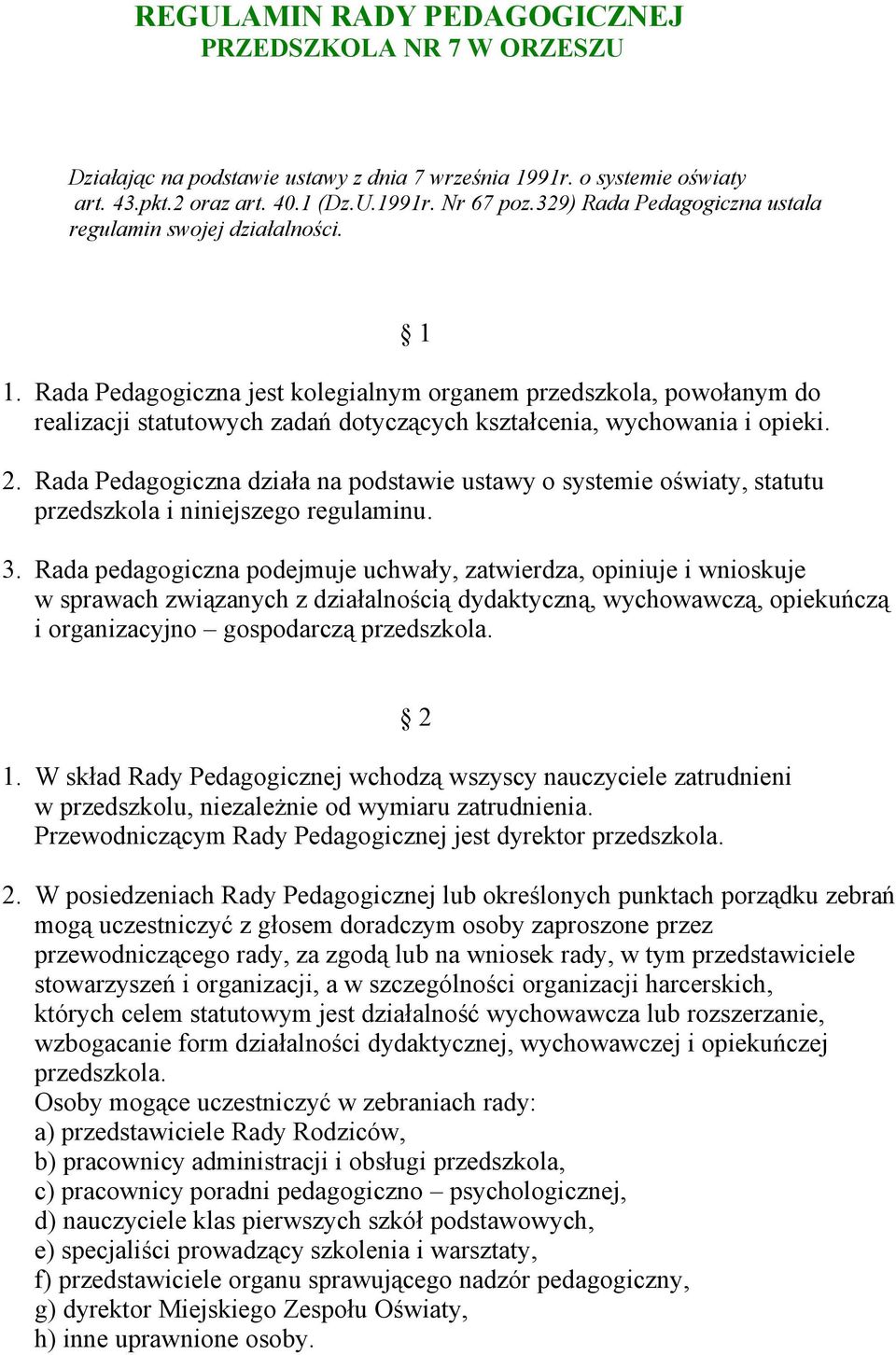 Rada Pedagogiczna jest kolegialnym organem przedszkola, powołanym do realizacji statutowych zadań dotyczących kształcenia, wychowania i opieki. 2.