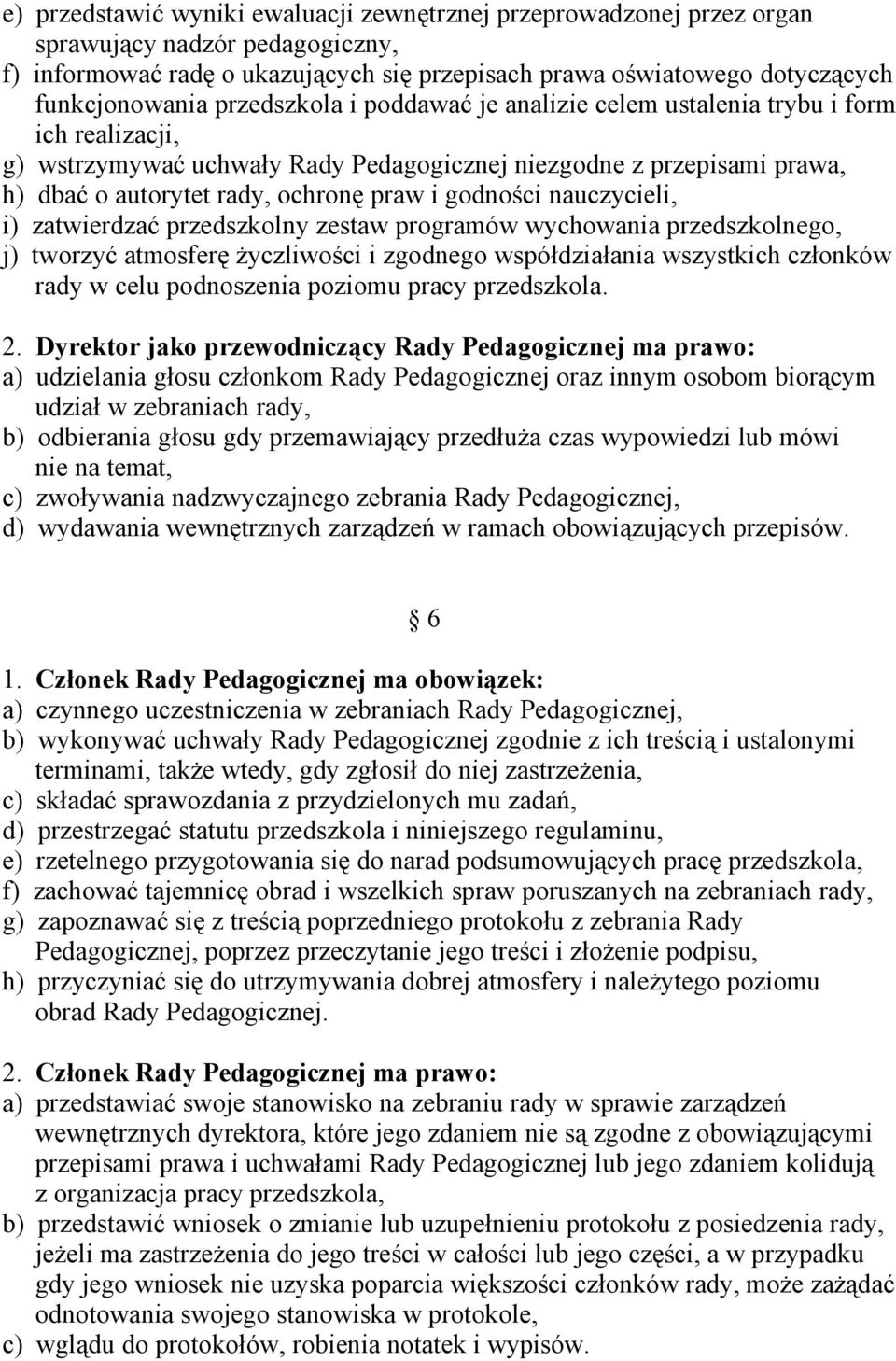 godności nauczycieli, i) zatwierdzać przedszkolny zestaw programów wychowania przedszkolnego, j) tworzyć atmosferę życzliwości i zgodnego współdziałania wszystkich członków rady w celu podnoszenia