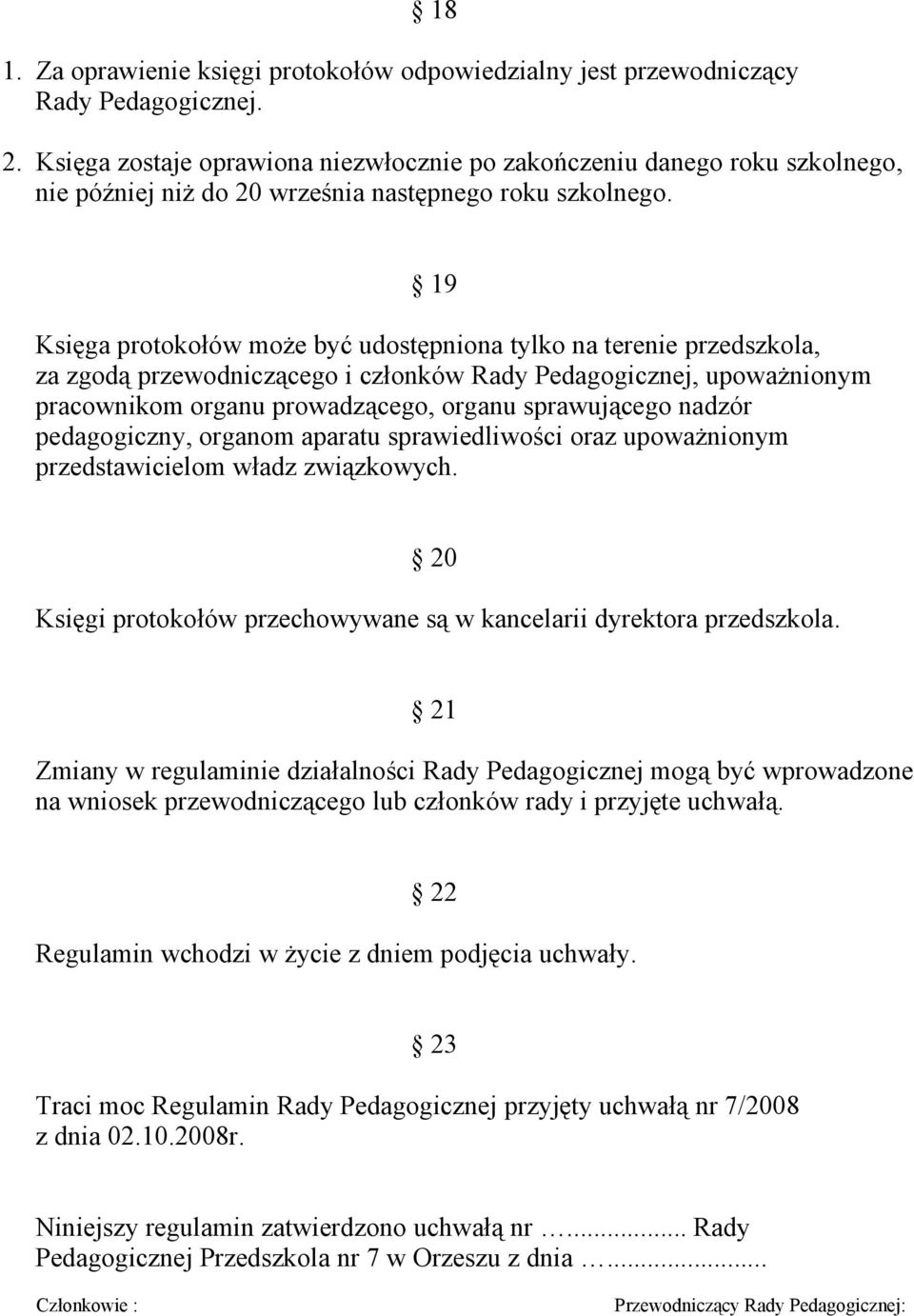 19 Księga protokołów może być udostępniona tylko na terenie przedszkola, za zgodą przewodniczącego i członków Rady Pedagogicznej, upoważnionym pracownikom organu prowadzącego, organu sprawującego