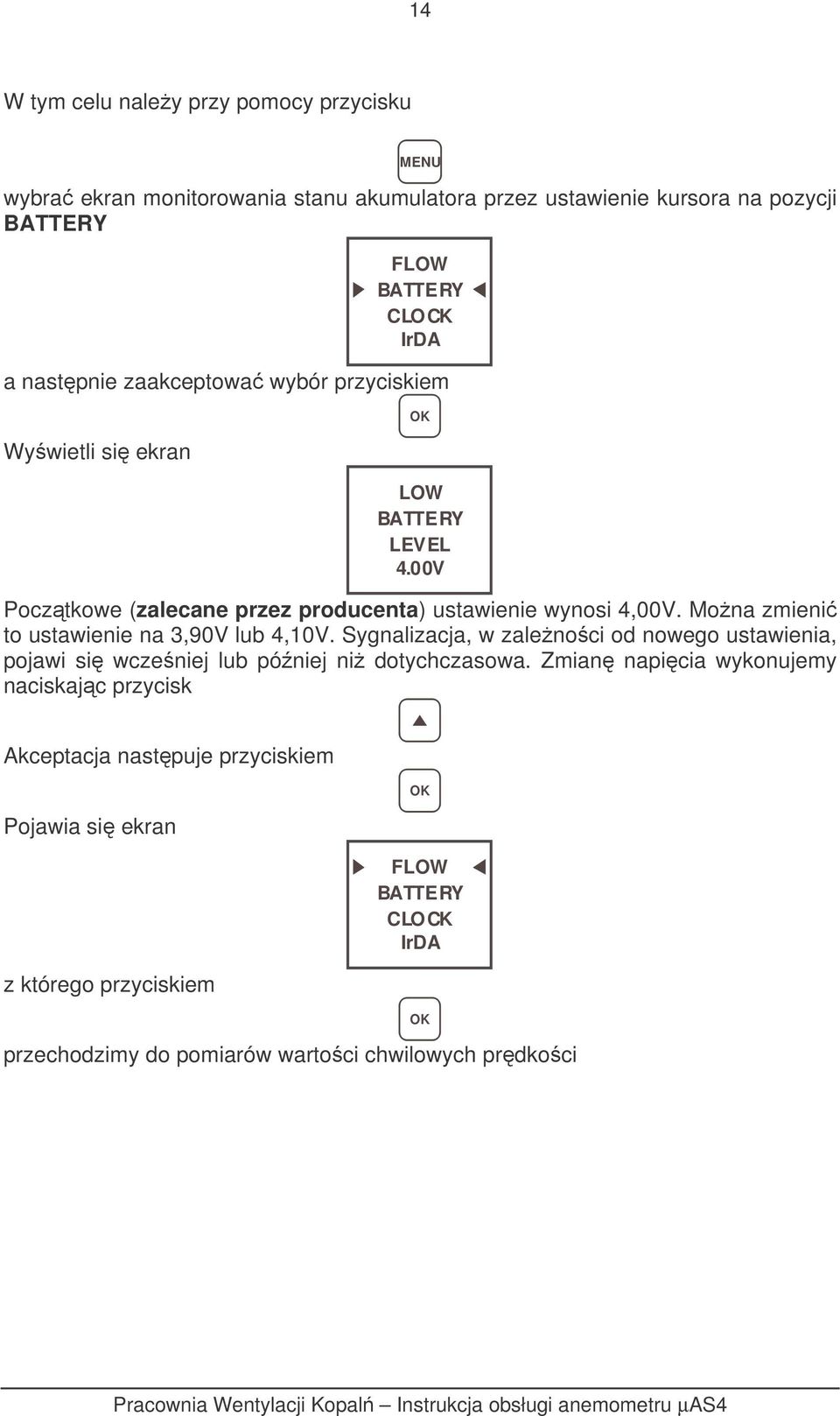 Mona zmieni to ustawienie na 3,90V lub 4,10V. Sygnalizacja, w zalenoci od nowego ustawienia, pojawi si wczeniej lub póniej ni dotychczasowa.