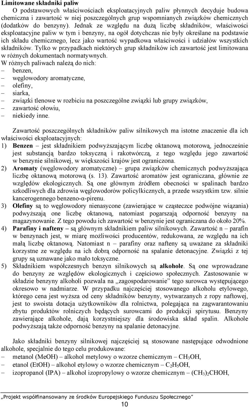 Jednak ze względu na dużą liczbę składników, właściwości eksploatacyjne paliw w tym i benzyny, na ogół dotychczas nie były określane na podstawie ich składu chemicznego, lecz jako wartość wypadkowa
