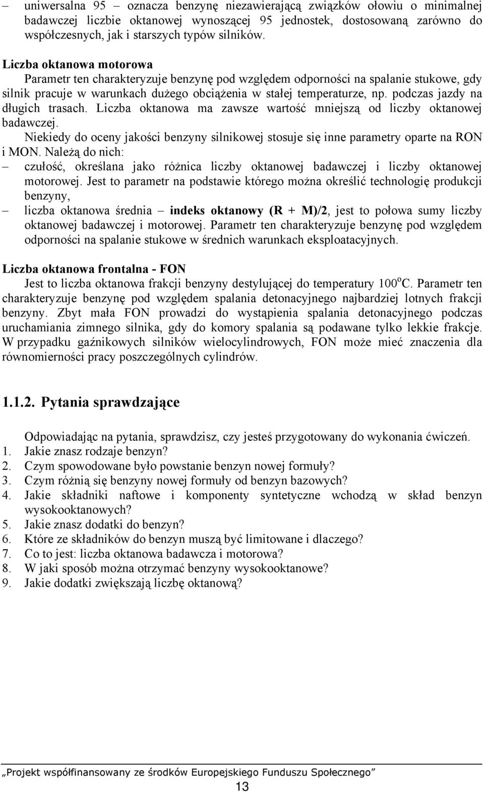 podczas jazdy na długich trasach. Liczba oktanowa ma zawsze wartość mniejszą od liczby oktanowej badawczej. Niekiedy do oceny jakości benzyny silnikowej stosuje się inne parametry oparte na RON i MON.