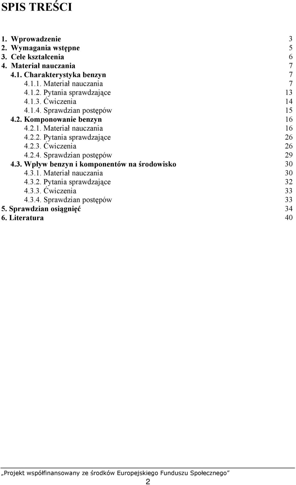 2.4. Sprawdzian postępów 29 4.3. Wpływ benzyn i komponentów na środowisko 30 4.3.1. Materiał nauczania 30 4.3.2. Pytania sprawdzające 32 4.3.3. Ćwiczenia 33 4.