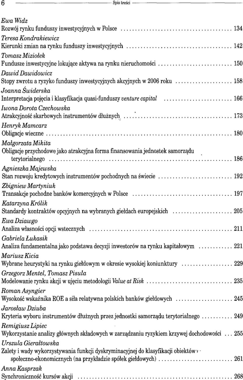 capital 166 Iwona Dorota Czechowska Atrakcyjność skarbowych instrumentów dłużnych 173 Henryk Mamcarz Obligacje wieczne 180 Małgorzata Mikita Obligacje przychodowe jako atrakcyjna forma finansowania