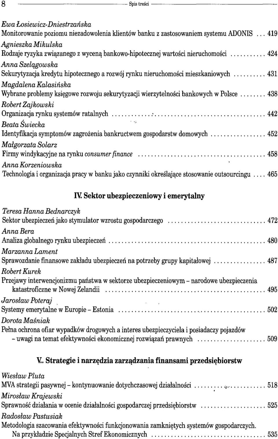 mieszkaniowych 431 Magdalena Kalasińska Wybrane problemy księgowe rozwoju sekurytyzacji wierzytelności bankowych w Polsce 438 Robert Zajkowski Organizacja rynku systemów ratalnych.