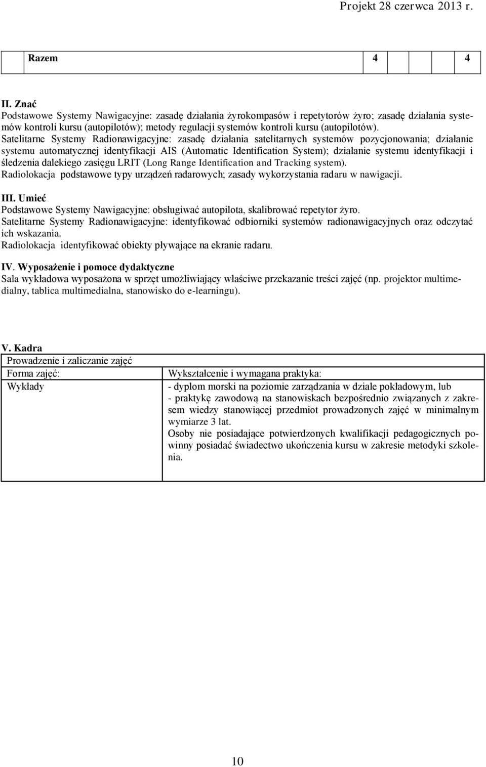 Satelitarne Systemy Radionawigacyjne: zasadę działania satelitarnych systemów pozycjonowania; działanie systemu automatycznej identyfikacji AIS (Automatic Identification System); działanie systemu