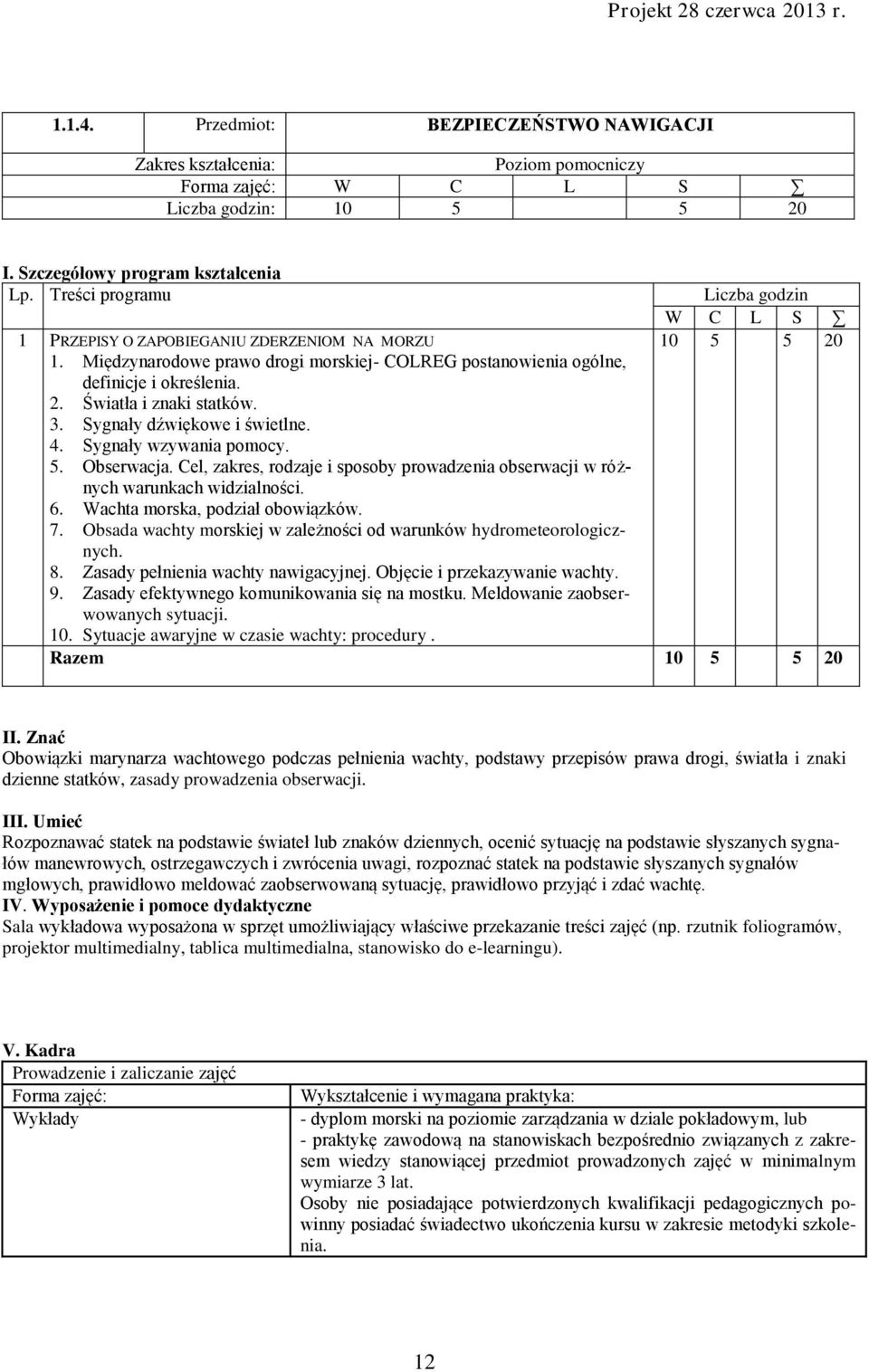 Sygnały dźwiękowe i świetlne. 4. Sygnały wzywania pomocy. 5. Obserwacja. Cel, zakres, rodzaje i sposoby prowadzenia obserwacji w różnych warunkach widzialności. 6. Wachta morska, podział obowiązków.