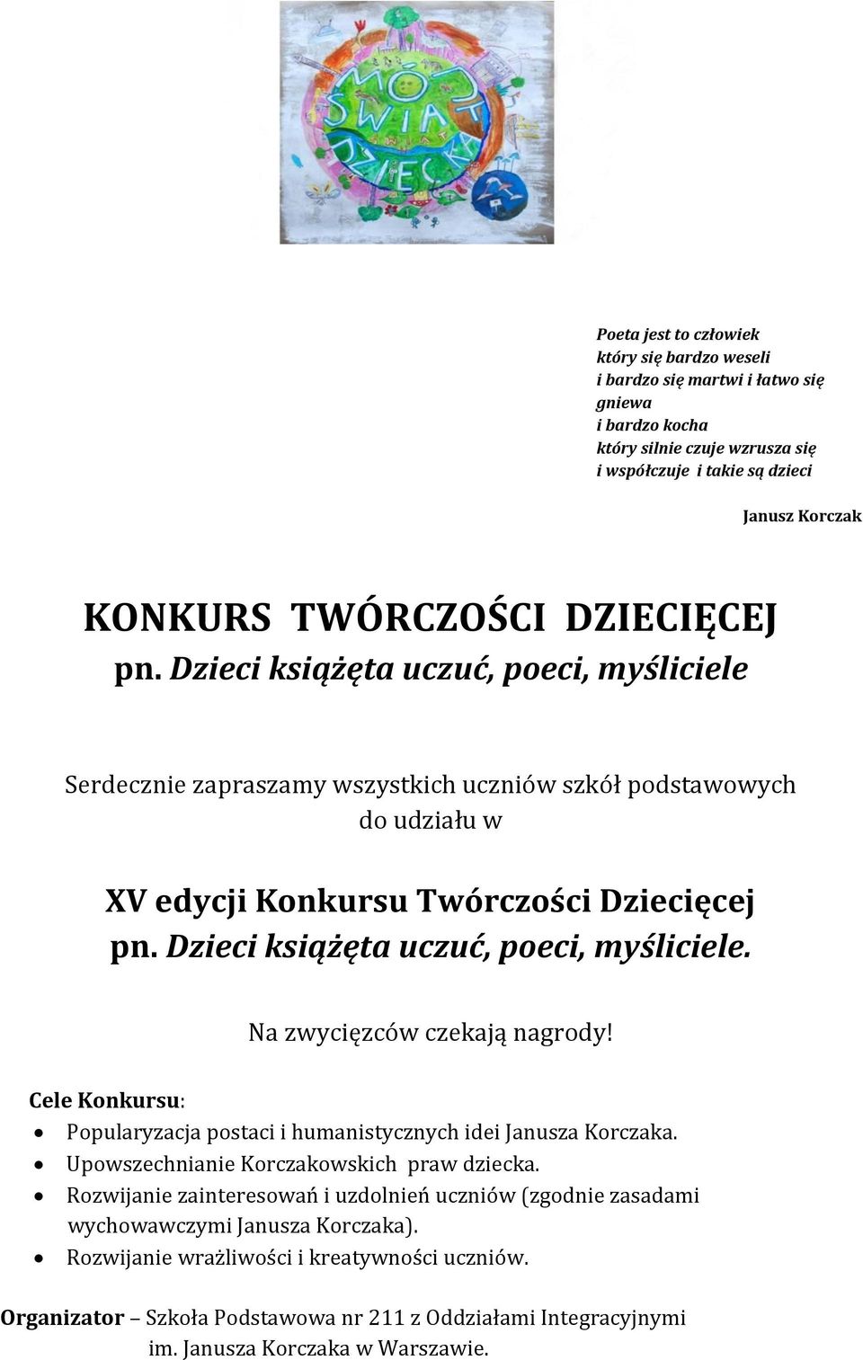 Dzieci książęta uczuć, poeci, myśliciele. Na zwycięzców czekają nagrody! Cele Konkursu: Popularyzacja postaci i humanistycznych idei Janusza Korczaka. Upowszechnianie Korczakowskich praw dziecka.