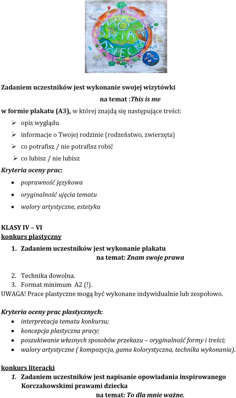 Zadaniem uczestników jest wykonanie plakatu na temat: Znam swoje prawa 2. Technika dowolna. 3. Format minimum A2 (!). UWAGA! Prace plastyczne mogą być wykonane indywidualnie lub zespołowo.