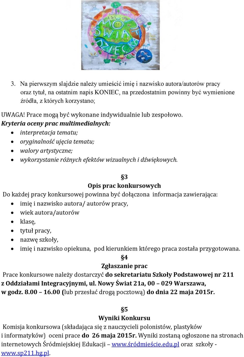 3 Opis prac konkursowych Do każdej pracy konkursowej powinna być dołączona informacja zawierająca: imię i nazwisko autora/ autorów pracy, wiek autora/autorów klasę, tytuł pracy, nazwę szkoły, imię i