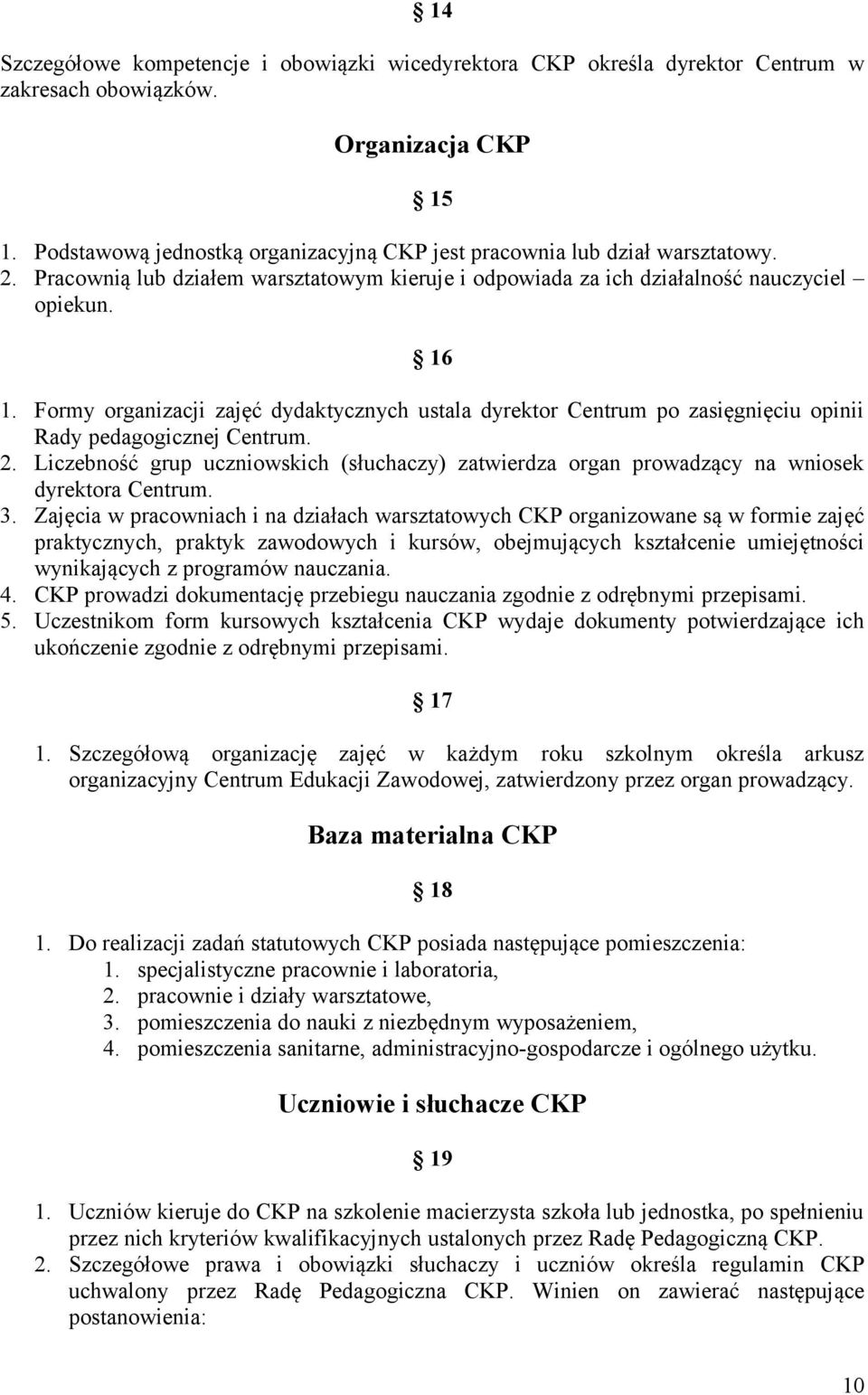 Formy organizacji zajęć dydaktycznych ustala dyrektor Centrum po zasięgnięciu opinii Rady pedagogicznej Centrum. 2.