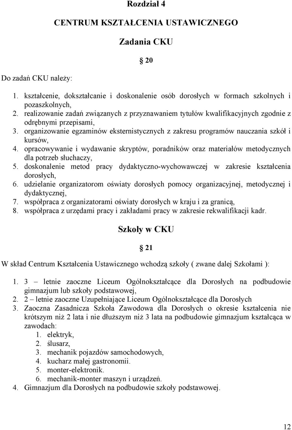 opracowywanie i wydawanie skryptów, poradników oraz materiałów metodycznych dla potrzeb słuchaczy, 5. doskonalenie metod pracy dydaktyczno-wychowawczej w zakresie kształcenia dorosłych, 6.