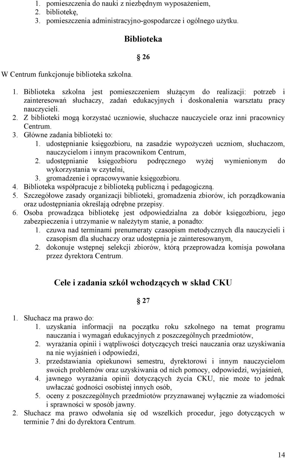 Z biblioteki mogą korzystać uczniowie, słuchacze nauczyciele oraz inni pracownicy Centrum. 3. Główne zadania biblioteki to: 1.