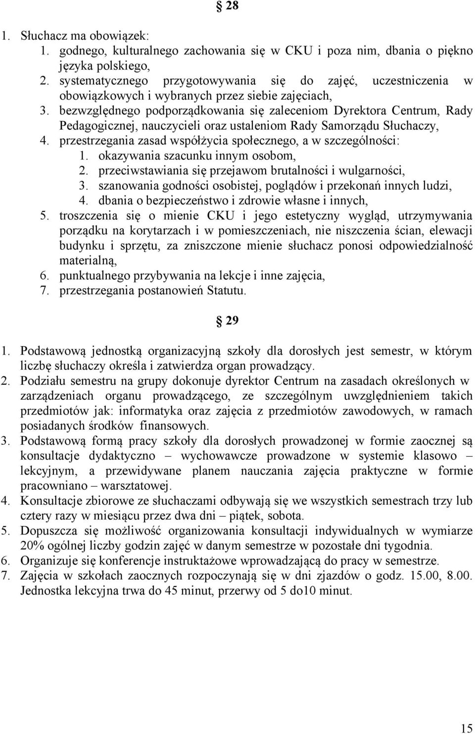 bezwzględnego podporządkowania się zaleceniom Dyrektora Centrum, Rady Pedagogicznej, nauczycieli oraz ustaleniom Rady Samorządu Słuchaczy, 4.