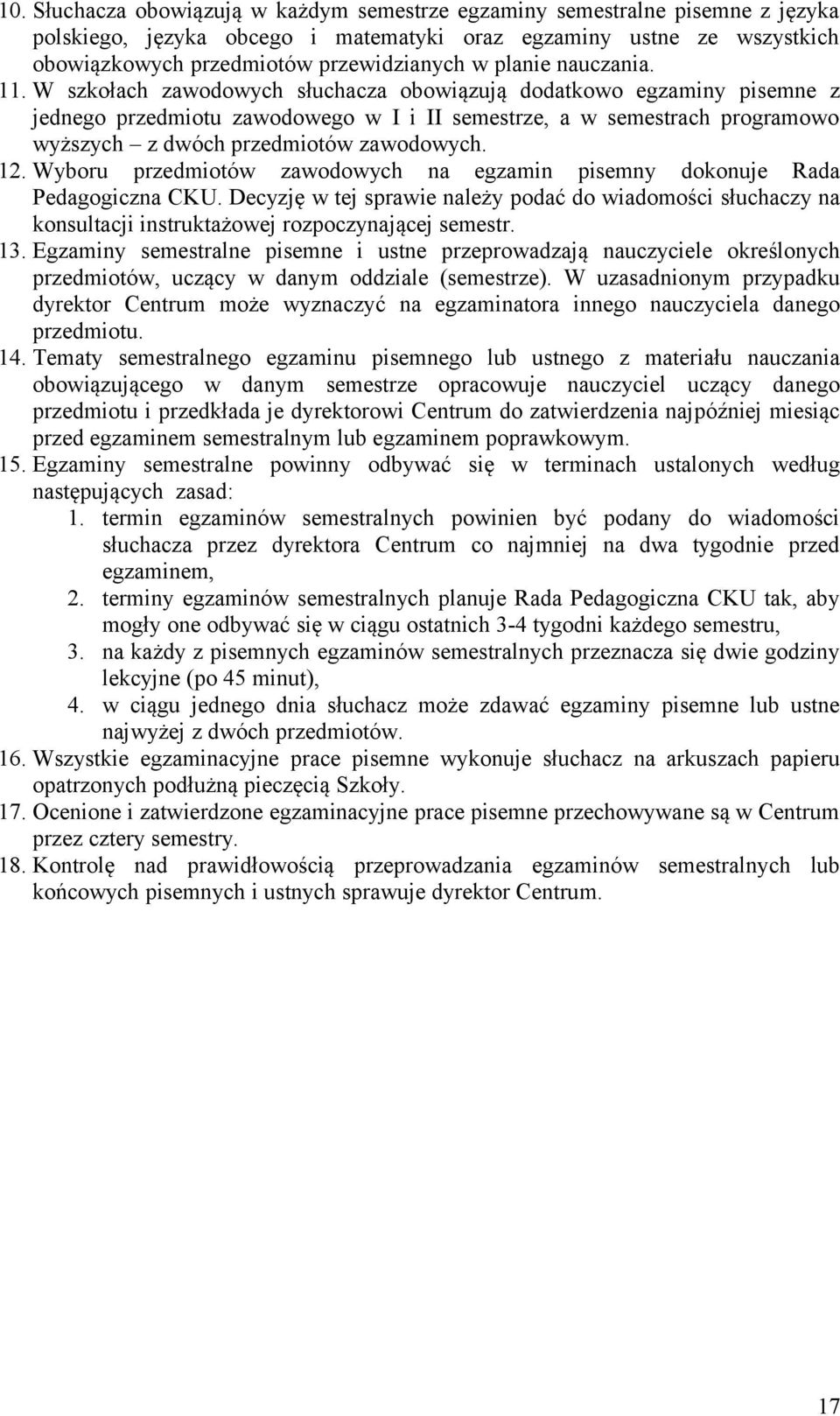 W szkołach zawodowych słuchacza obowiązują dodatkowo egzaminy pisemne z jednego przedmiotu zawodowego w I i II semestrze, a w semestrach programowo wyższych z dwóch przedmiotów zawodowych. 12.