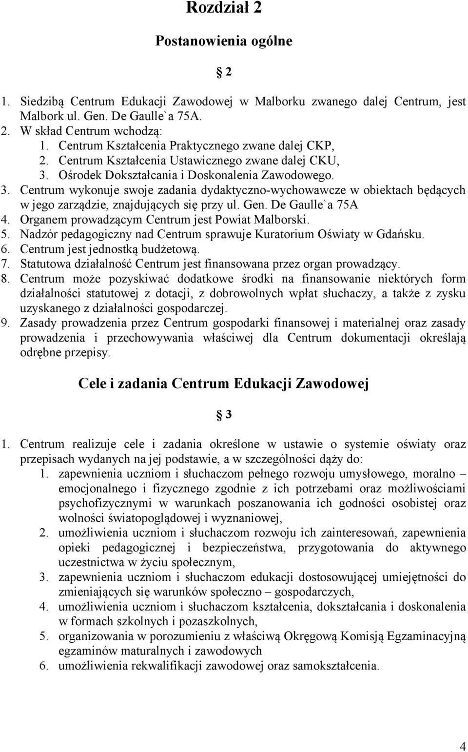 Ośrodek Dokształcania i Doskonalenia Zawodowego. 3. Centrum wykonuje swoje zadania dydaktyczno-wychowawcze w obiektach będących w jego zarządzie, znajdujących się przy ul. Gen. De Gaulle`a 75A 4.