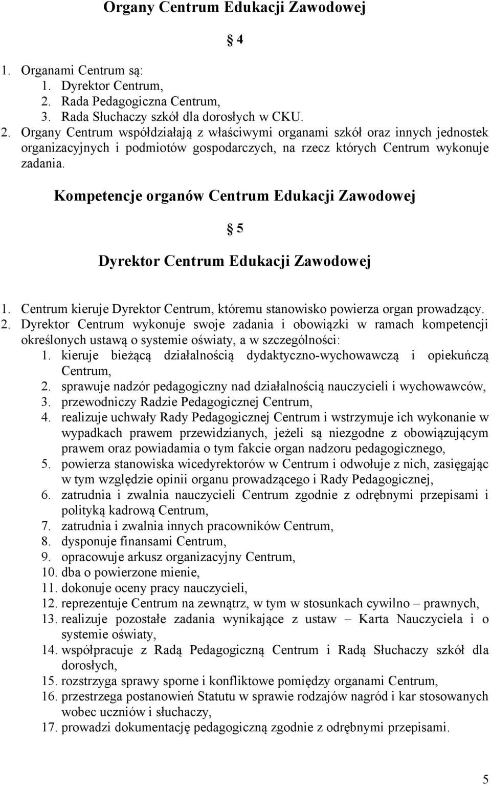 Organy Centrum współdziałają z właściwymi organami szkół oraz innych jednostek organizacyjnych i podmiotów gospodarczych, na rzecz których Centrum wykonuje zadania.