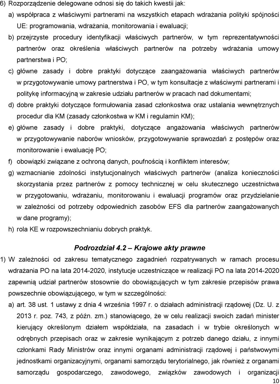 zasady i dobre praktyki dotyczące zaangażowania właściwych partnerów w przygotowywanie umowy partnerstwa i PO, w tym konsultacje z właściwymi partnerami i politykę informacyjną w zakresie udziału