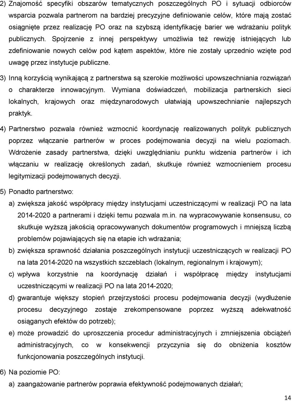 Spojrzenie z innej perspektywy umożliwia też rewizję istniejących lub zdefiniowanie nowych celów pod kątem aspektów, które nie zostały uprzednio wzięte pod uwagę przez instytucje publiczne.