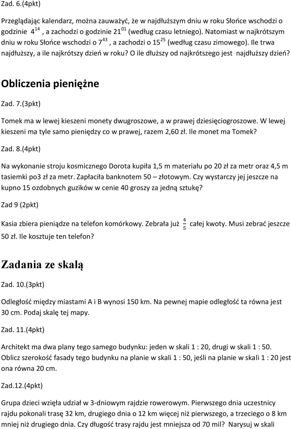 O ile dłuższy od najkrótszego jest najdłuższy dzień? Obliczenia pieniężne Zad. 7.(3pkt) Tomek ma w lewej kieszeni monety dwugroszowe, a w prawej dziesięciogroszowe.