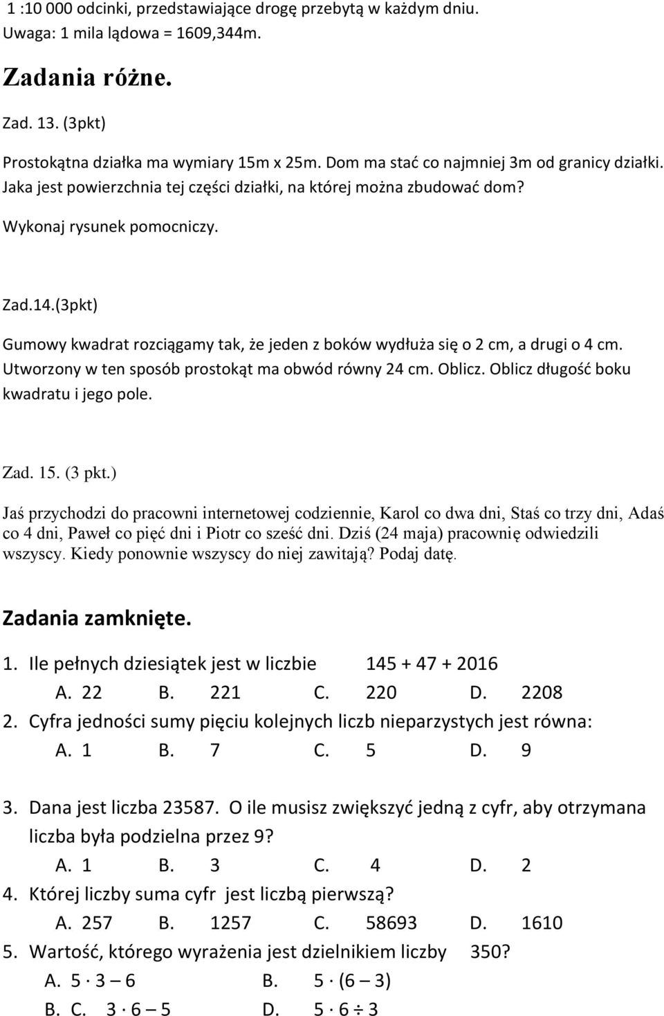 (3pkt) Gumowy kwadrat rozciągamy tak, że jeden z boków wydłuża się o 2 cm, a drugi o 4 cm. Utworzony w ten sposób prostokąt ma obwód równy 24 cm. Oblicz. Oblicz długość boku kwadratu i jego pole. Zad.