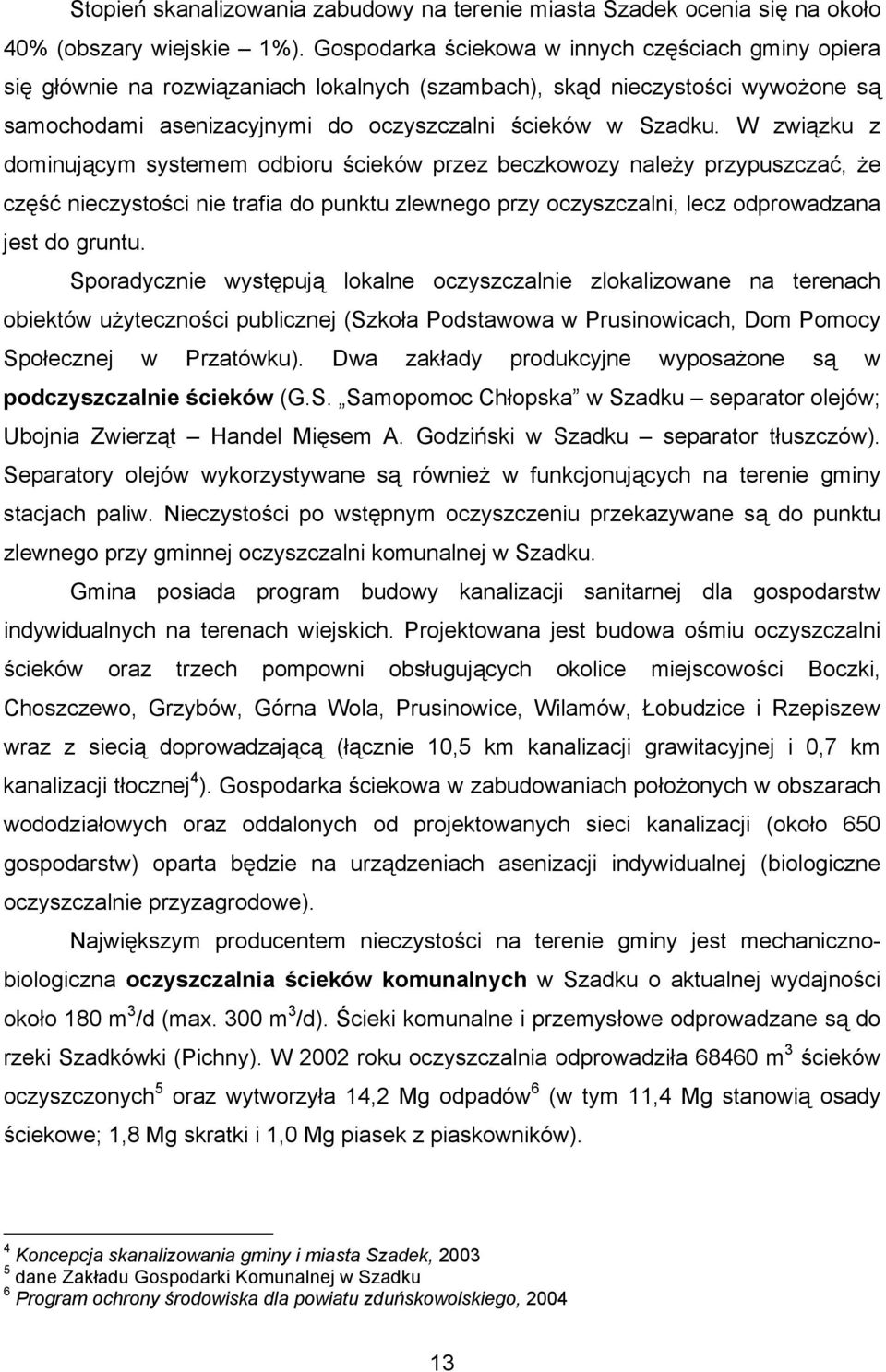 W związku z dominującym systemem odbioru ścieków przez beczkowozy należy przypuszczać, że część nieczystości nie trafia do punktu zlewnego przy oczyszczalni, lecz odprowadzana jest do gruntu.