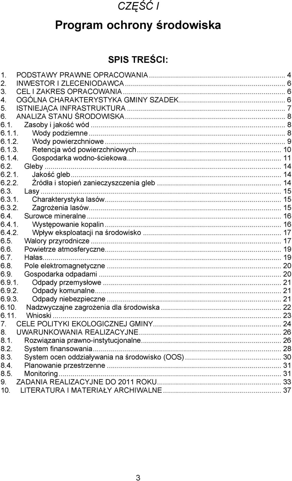 Gospodarka wodno-ściekowa... 11 6.2. Gleby... 14 6.2.1. Jakość gleb... 14 6.2.2. Źródła i stopień zanieczyszczenia gleb... 14 6.3. Lasy... 15 6.3.1. Charakterystyka lasów... 15 6.3.2. Zagrożenia lasów.