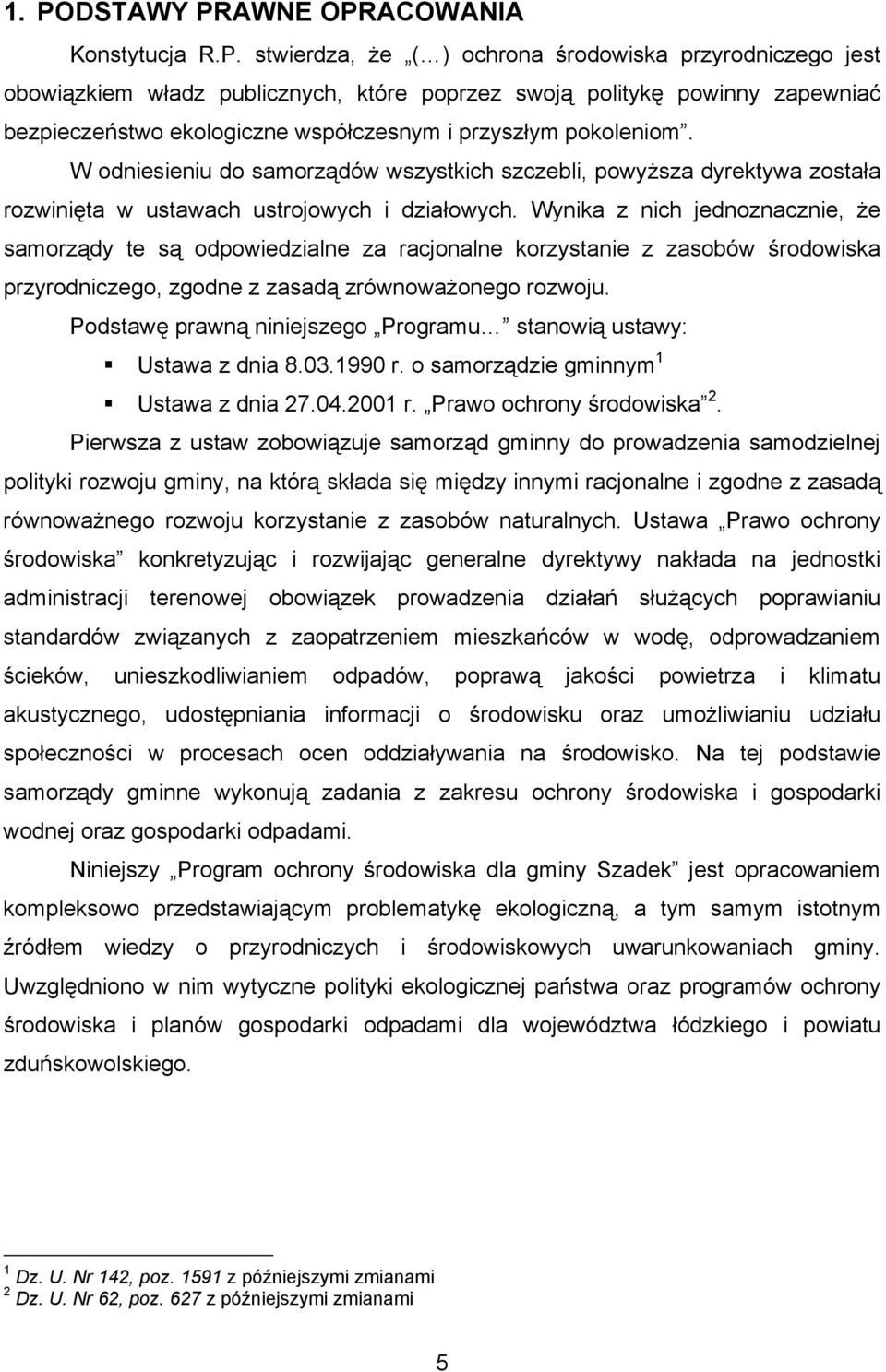 Wynika z nich jednoznacznie, że samorządy te są odpowiedzialne za racjonalne korzystanie z zasobów środowiska przyrodniczego, zgodne z zasadą zrównoważonego rozwoju.