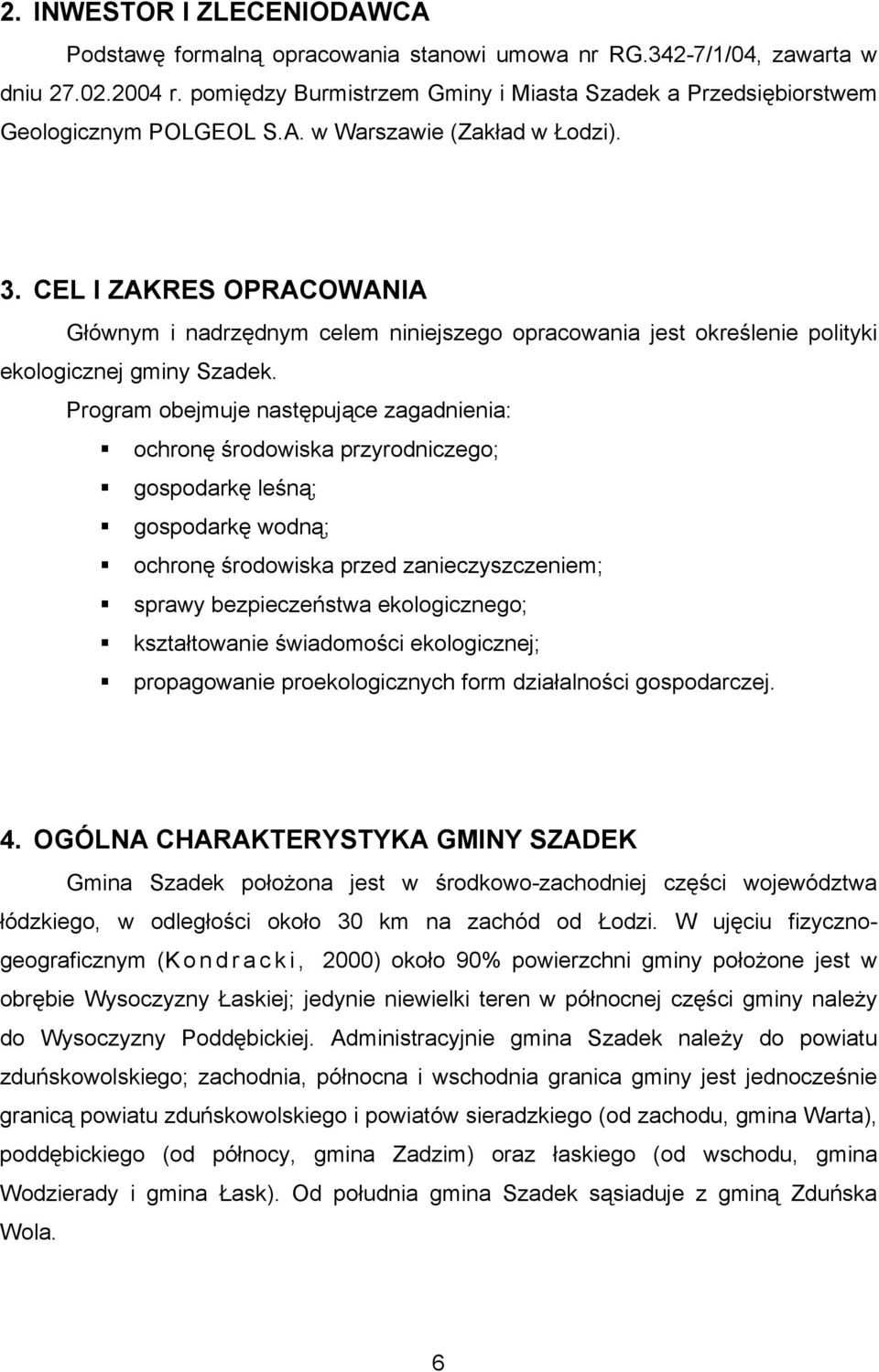 CEL I ZAKRES OPRACOWANIA Głównym i nadrzędnym celem niniejszego opracowania jest określenie polityki ekologicznej gminy Szadek.