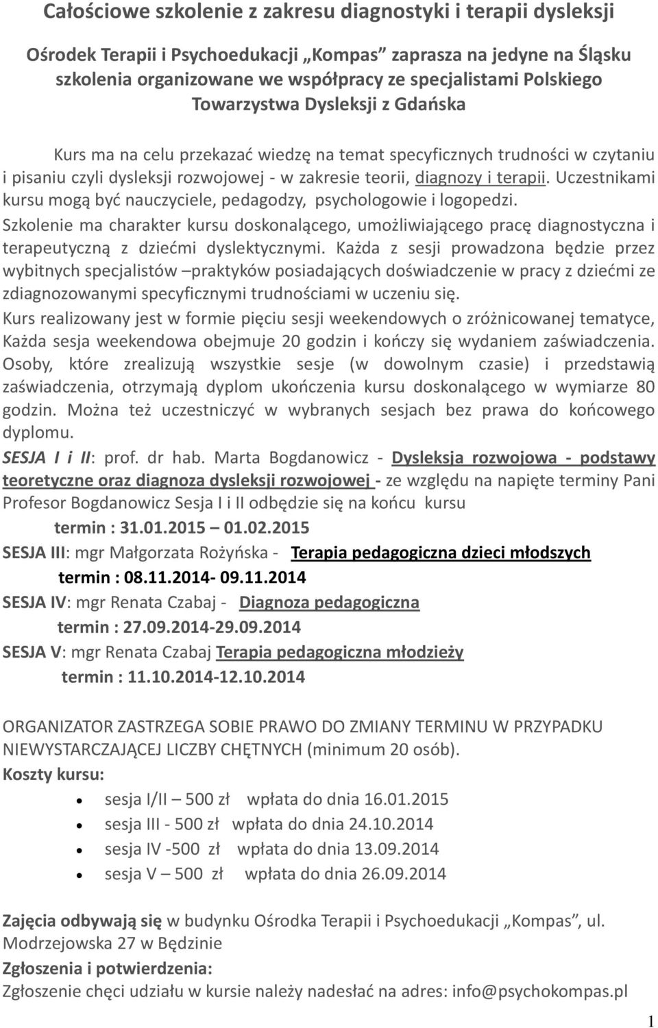 Uczestnikami kursu mogą byd nauczyciele, pedagodzy, psychologowie i logopedzi. Szkolenie ma charakter kursu doskonalącego, umożliwiającego pracę diagnostyczna i terapeutyczną z dziedmi dyslektycznymi.