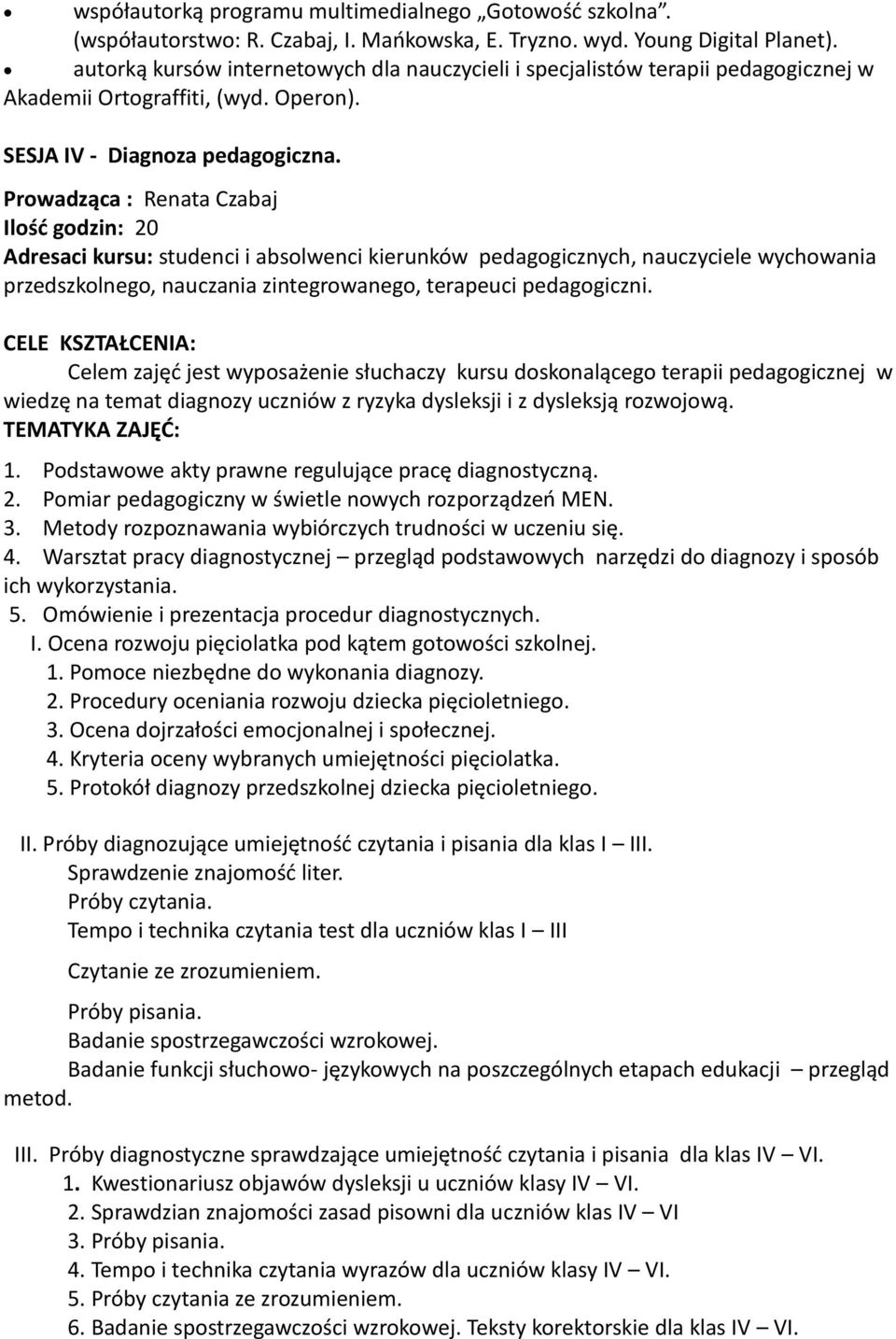 Prowadząca : Renata Czabaj Ilośd godzin: 20 Adresaci kursu: studenci i absolwenci kierunków pedagogicznych, nauczyciele wychowania przedszkolnego, nauczania zintegrowanego, terapeuci pedagogiczni.