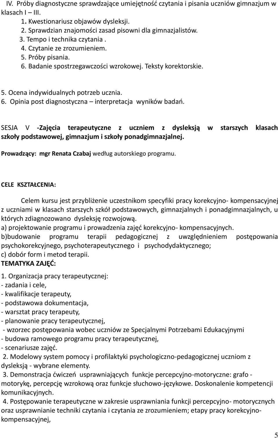 SESJA V -Zajęcia terapeutyczne z uczniem z dysleksją w starszych klasach szkoły podstawowej, gimnazjum i szkoły ponadgimnazjalnej. Prowadzący: mgr Renata Czabaj według autorskiego programu.