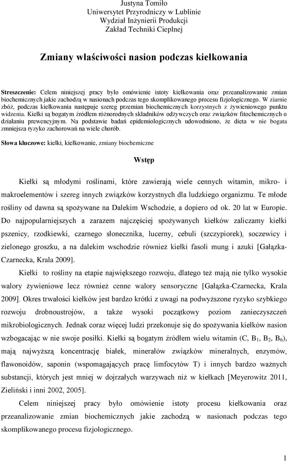 W ziarnie zbóż, podczas kiełkowania następuje szereg przemian biochemicznych korzystnych z żywieniowego punktu widzenia.