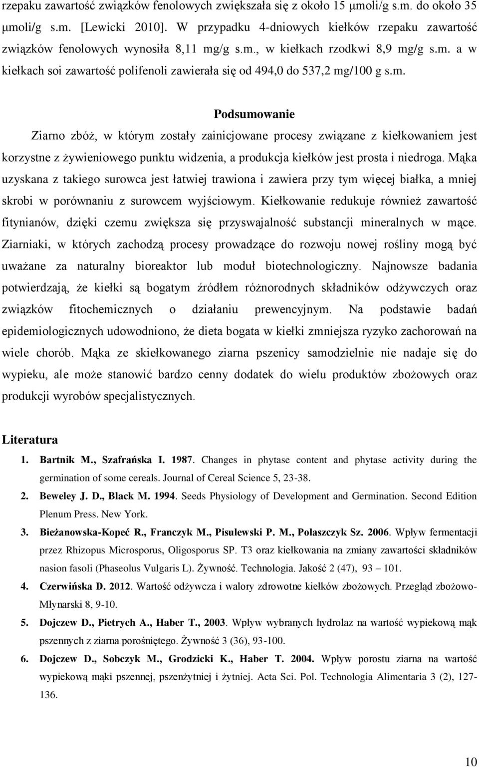 m. Podsumowanie Ziarno zbóż, w którym zostały zainicjowane procesy związane z kiełkowaniem jest korzystne z żywieniowego punktu widzenia, a produkcja kiełków jest prosta i niedroga.